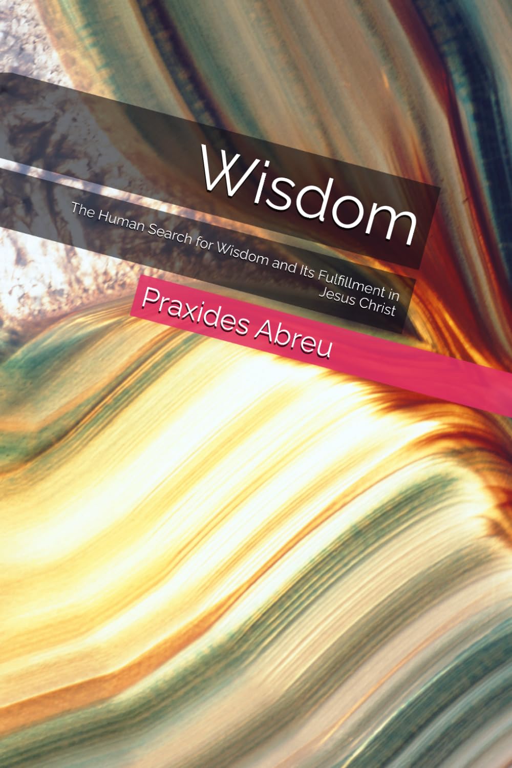 Wisdom: The Human Search for Wisdom and Its Fulfillment in Jesus Christ