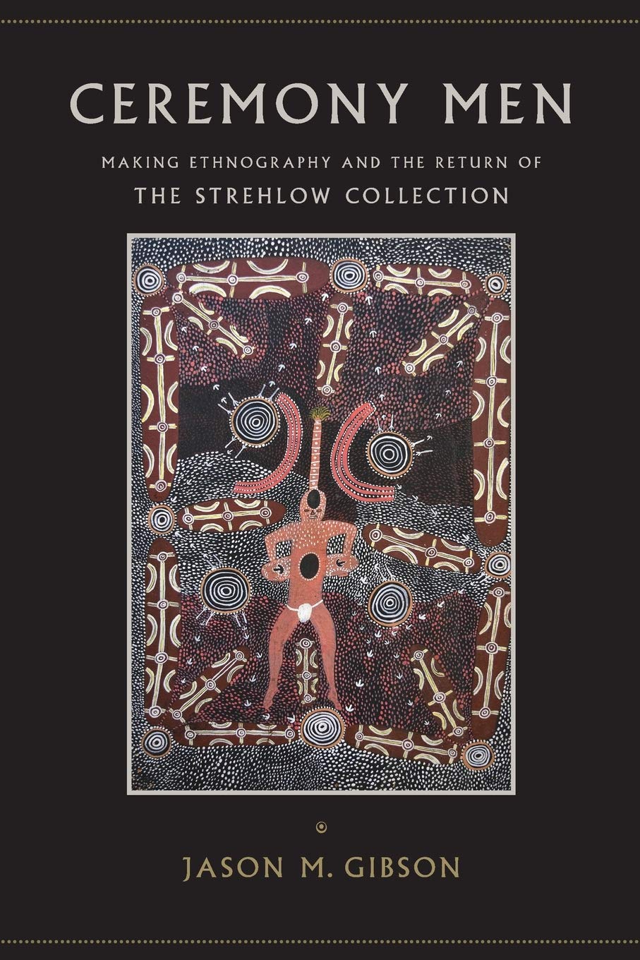 Ceremony Men: Making Ethnography and the Return of the Strehlow Collection