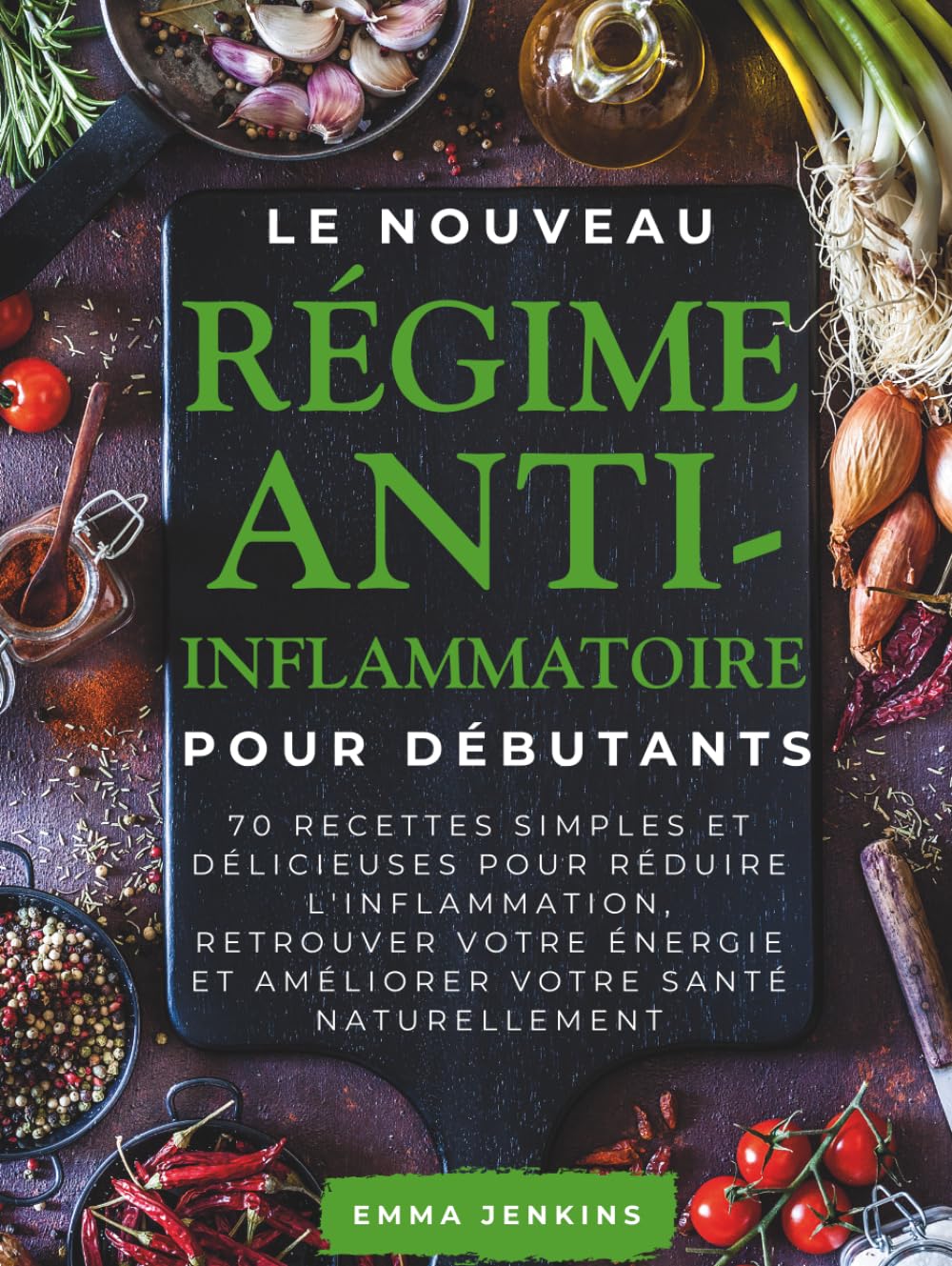 Le Nouveau Régime Anti-Inflammatoire Pour Débutants: 70 recettes simples et délicieuses pour réduire l'inflammation, retrouver votre énergie et améliorer votre santé naturellement