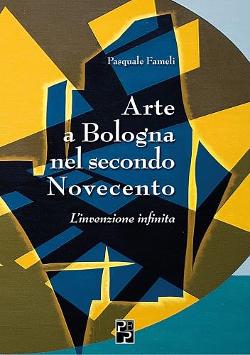 Arte a Bologna nel secondo Novecento: L’invenzione infinita