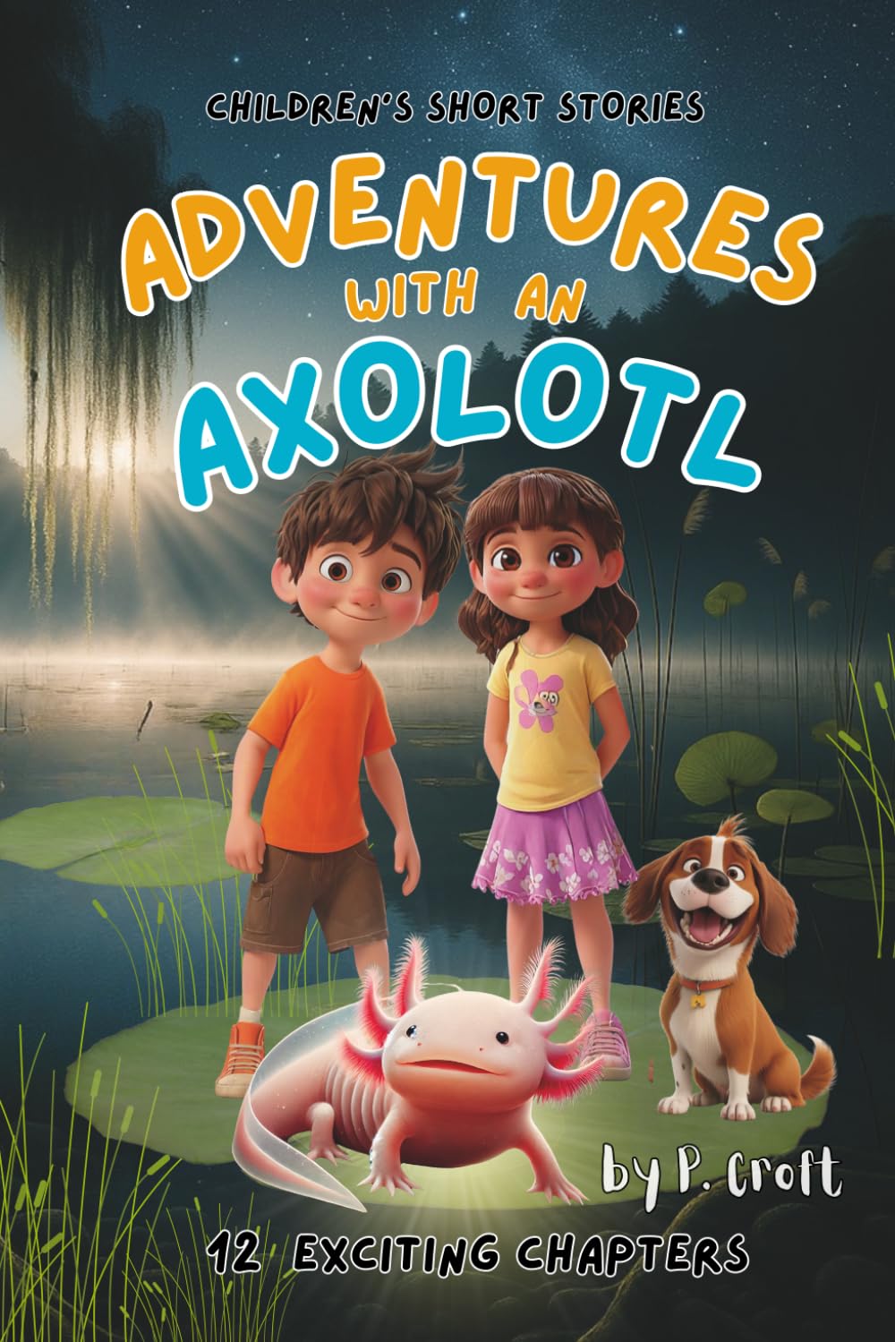 Children's Short Stories: Adventures with an Axolotl: 12 Exciting Chapters for Young Imaginations; Ages 8-12 (The Adventures of Sam, Mia & Max)