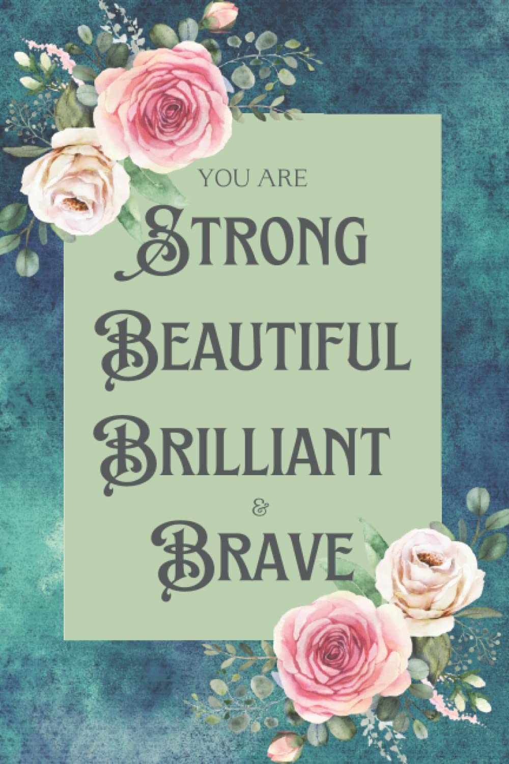 You Are Strong, Beautiful, Brilliant and Brave Journal: An Inspirational Blank Lined Journal for Women, Girls, Teens
