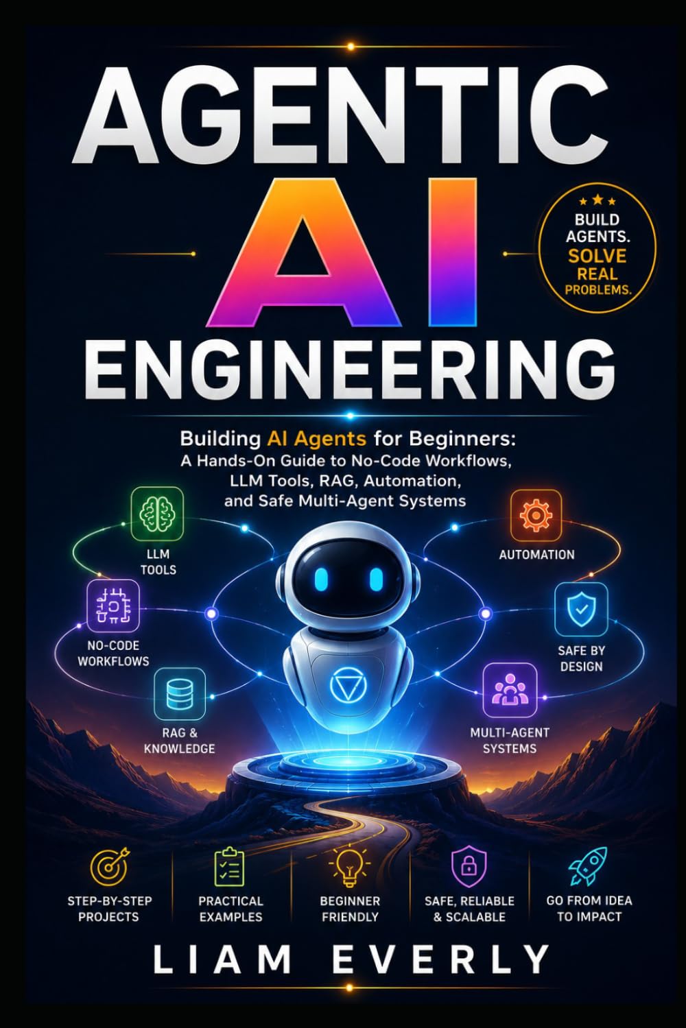 Agentic AI Engineering: Building AI Agents for Beginners: A Hands-On Guide to No-Code Workflows, LLM Tools, RAG, Automation, and Safe Multi-Agent Systems