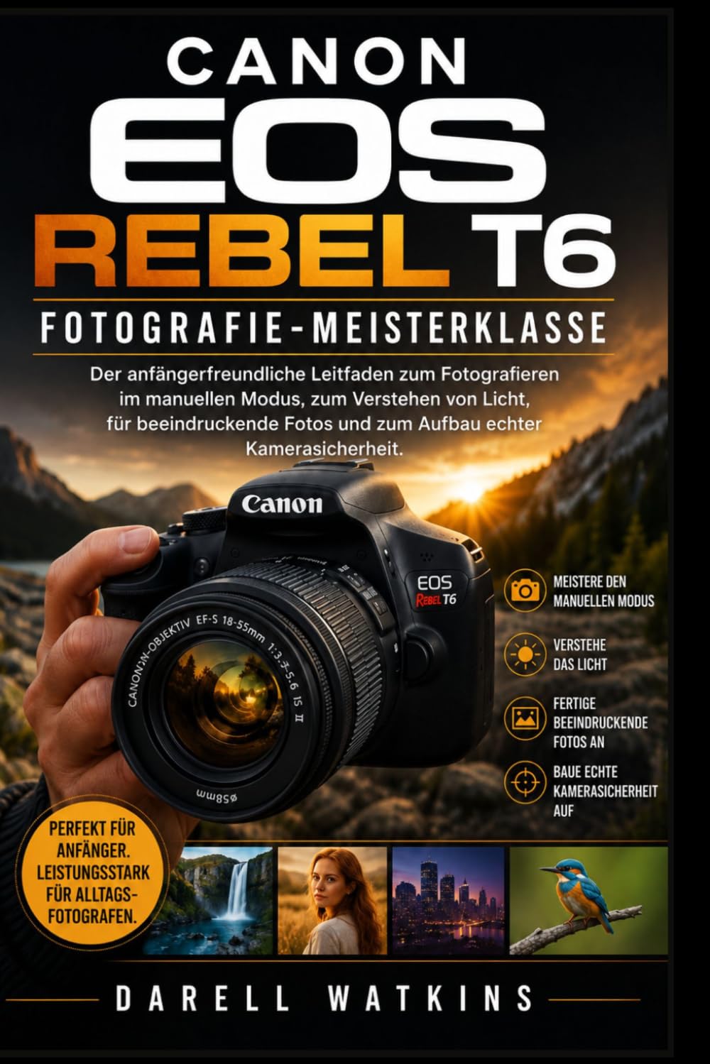 Canon EOS Rebel T6 Fotografie-Meisterschaft: Der anfängerfreundliche Leitfaden zum Fotografieren im manuellen Modus, zum Verständnis von Licht, zum ... zum Aufbau echte (The DSLR Mastery Series)