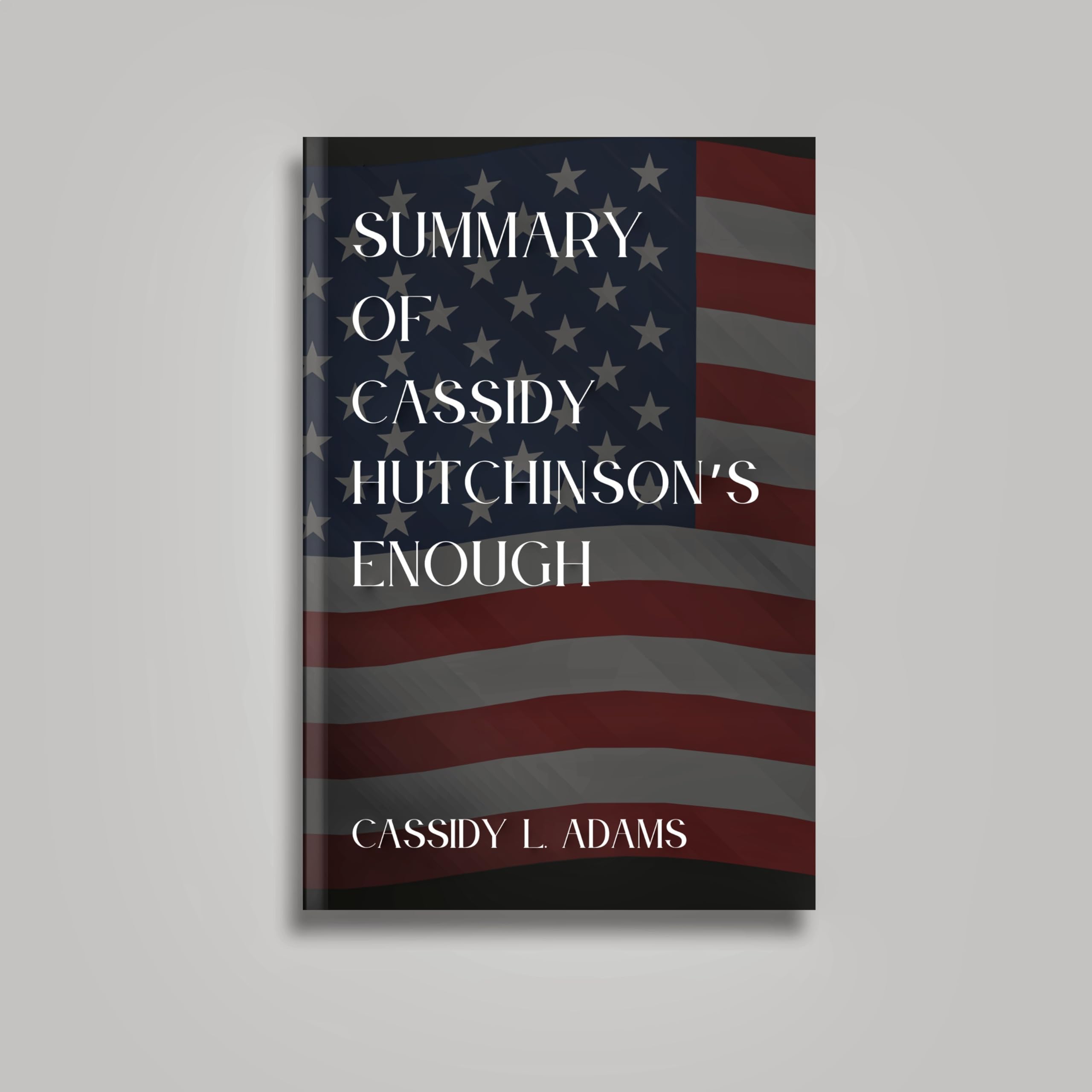 Summary of Cassidy Hutchinson's "ENOUGH" (Cassidy's Summaries & Insights)