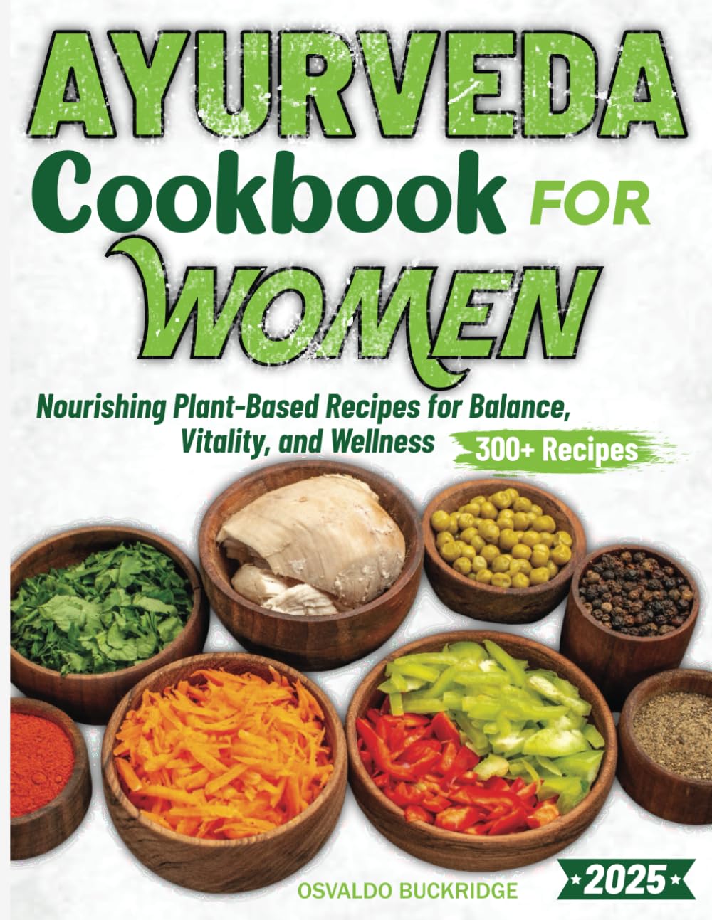 Ayurveda Cookbook For Women: Nourishing Plant-Based Recipes for Balance, Vitality, and Wellness