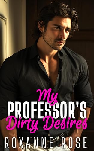 My Professor's Dirty Desires: A Forbidden Student/Teacher Romance, Secret Lovers Romance