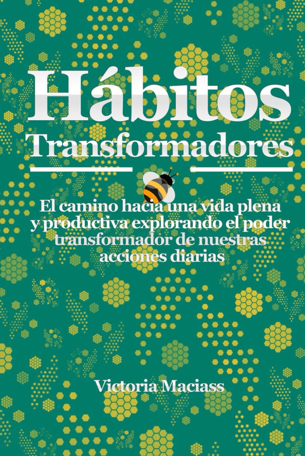 Hábitos Transformadores: El camino hacia una vida plena y productiva explorando el poder transformador de nuestras acciones diarias