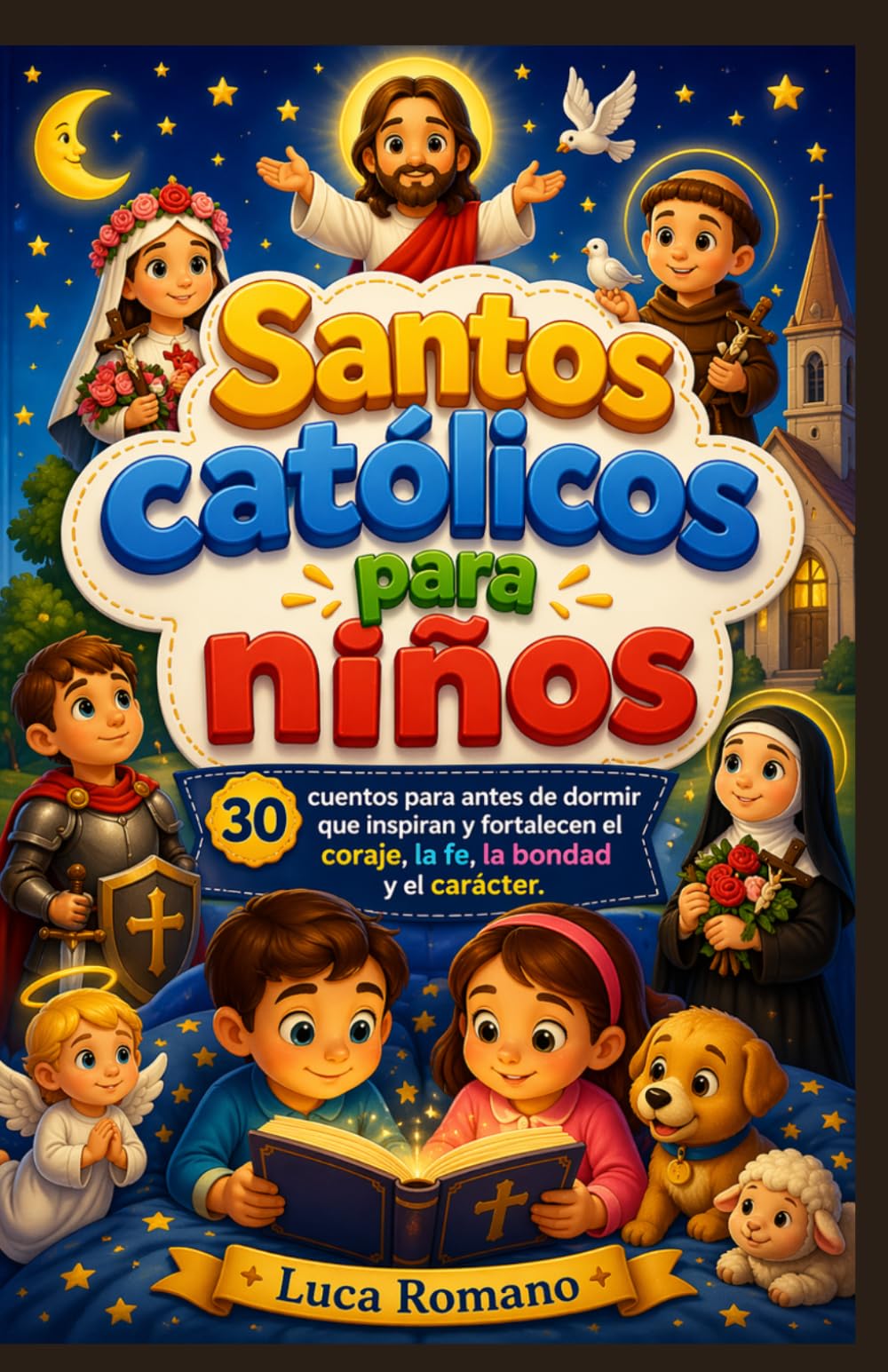 Santos católicos para niños: 30 cuentos para antes de dormir que inspiran y fortalecen el coraje, la fe, la bondad y el carácter.