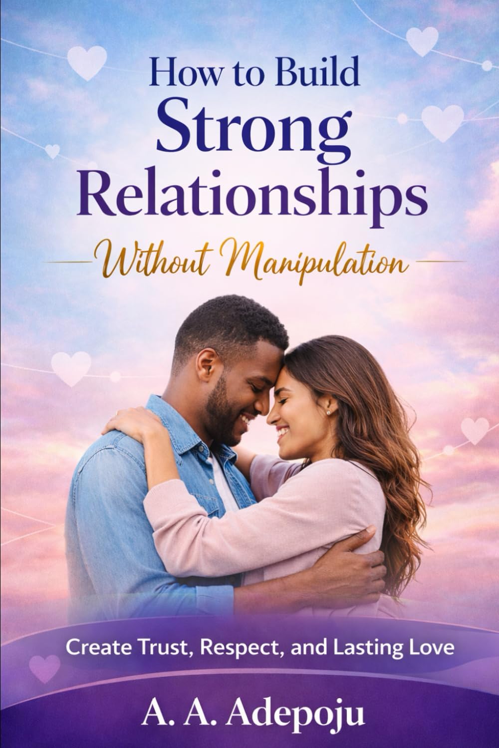 HOW TO BUILD A STRONG RELATIONSHIP WITHOUT MANIPULATION