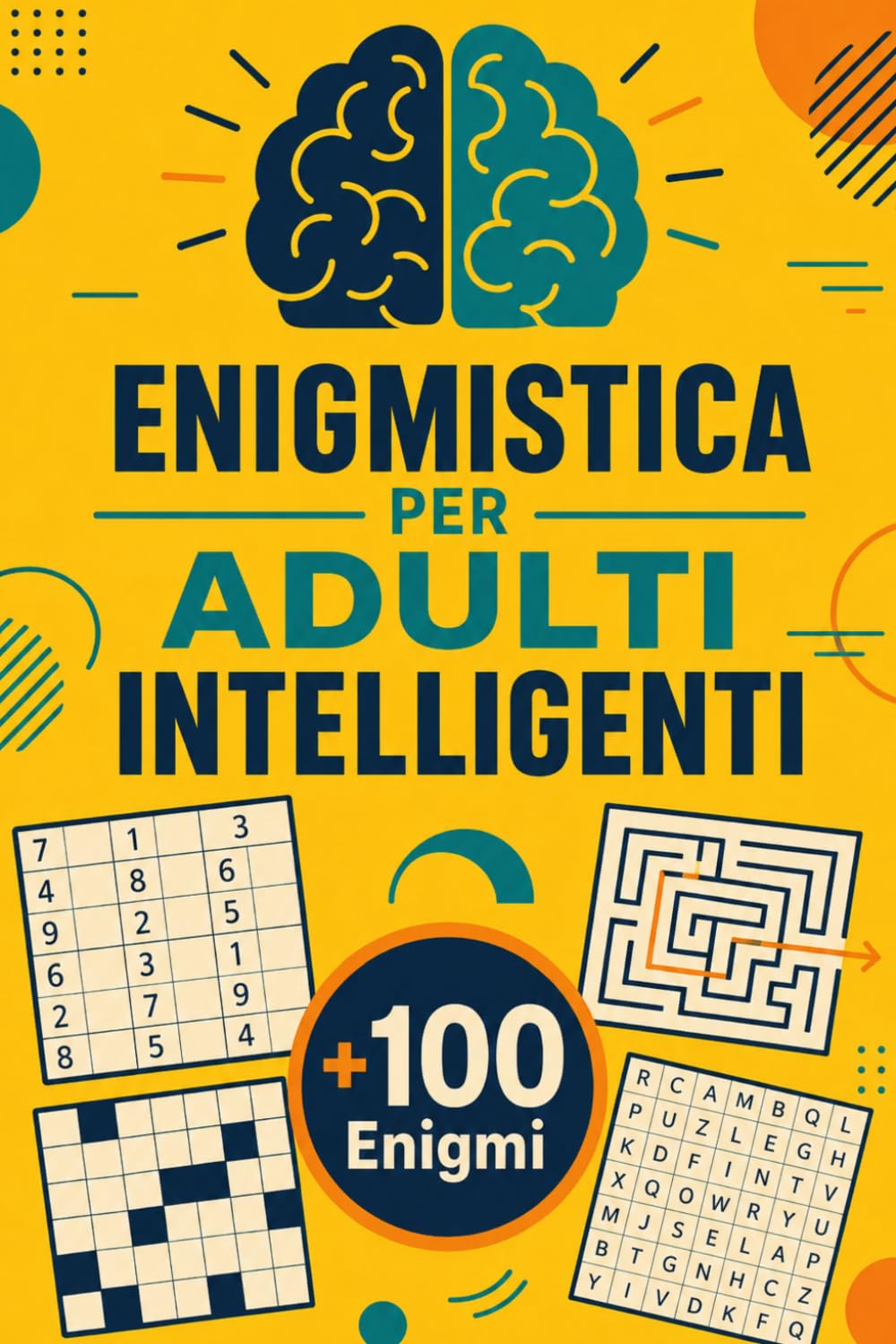 Enigmistica Per Adulti Intelligenti: +100 Enigmi – Allenamento mentale tra logica, intuizione, concentrazione e brillante relax