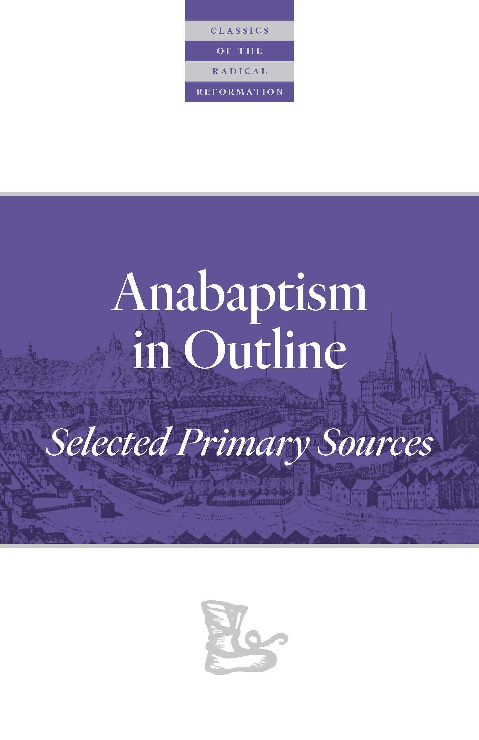 Anabaptism In Outline: Selected Primary Sources (Classics of the Radical Reformation)