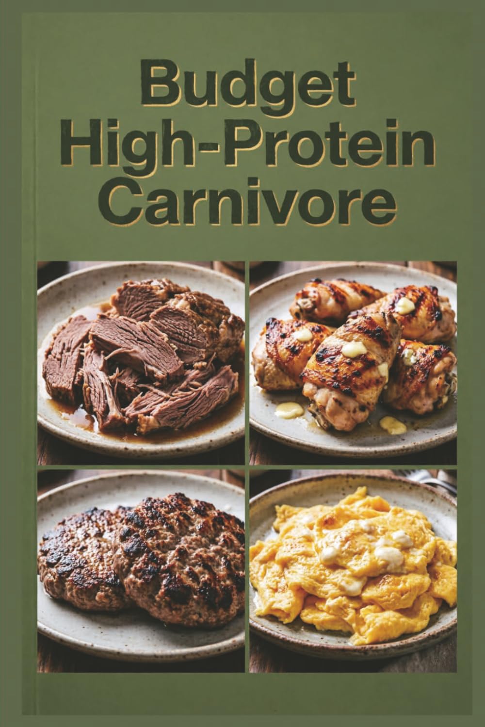 Budget High-Protein Carnivore: Affordable Meat Recipes for Every Budget for Maximum Protein Intake with an All-Meat Approach