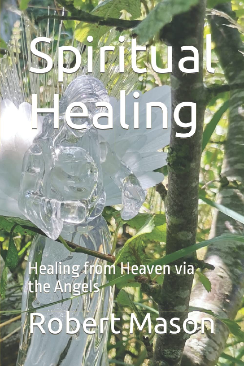 Spiritual Healing: Healing from Heaven via the Angels