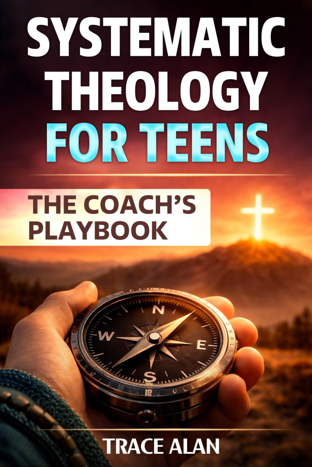 Systematic Theology for Teens: The Coach's Playbook: A Practical Guide to Building an Unshakeable Christian Faith, Understanding the Bible, and ... Life (Christian Foundations for Young People)