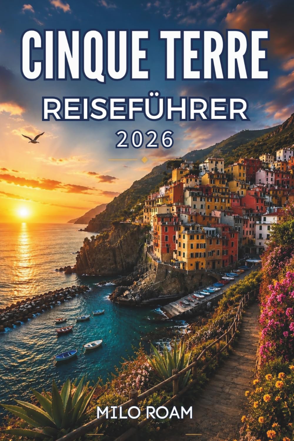 CINQUE TERRE REISEFÜHRER 2026: Entdecken Sie wunderschöne Dörfer und unvergessliche Momente entlang der malerischen Küste