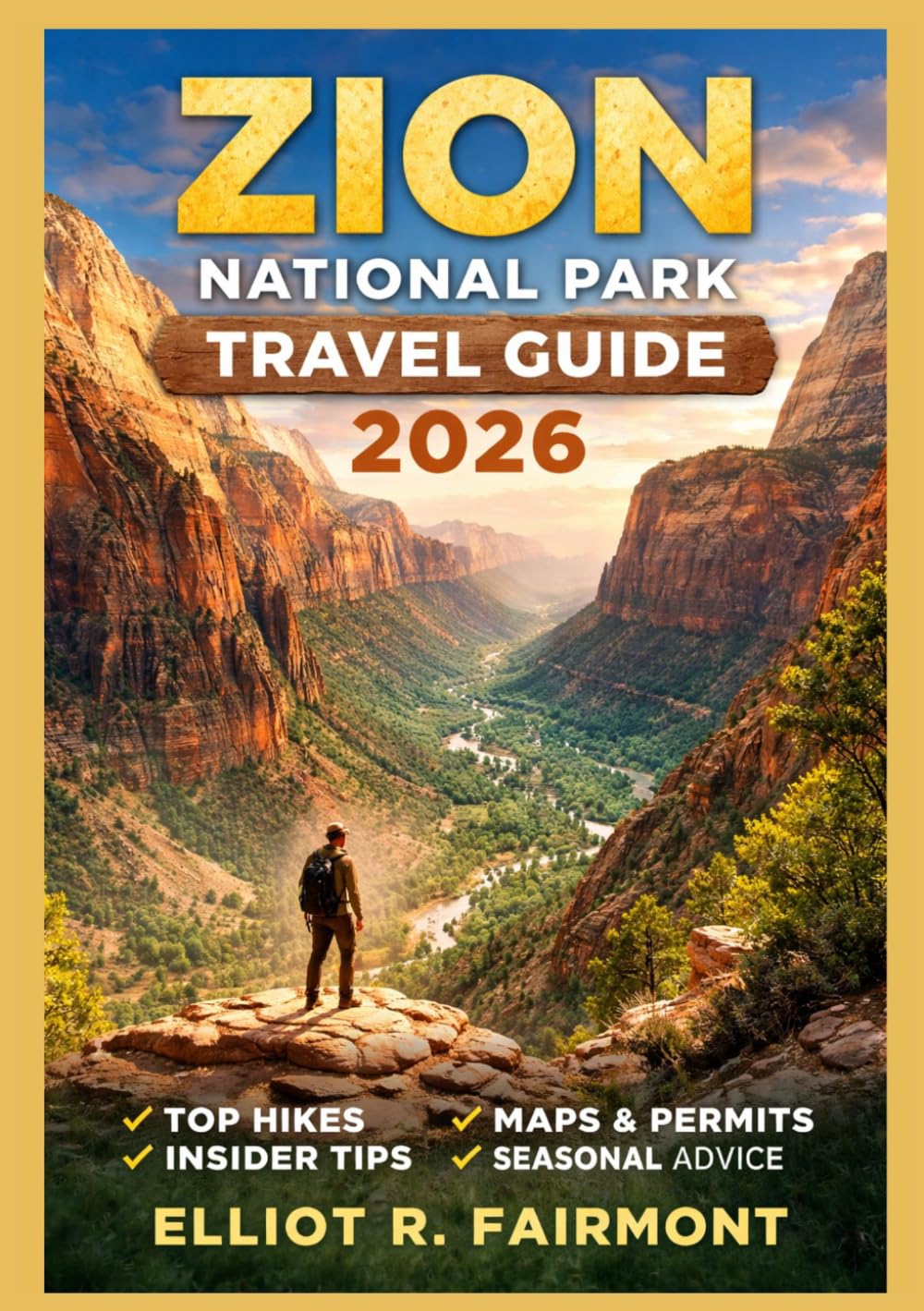 ZION NATIONAL PARK TRAVEL GUIDE 2026: Essential Planning, Trail Navigation, Safety Awareness, and Local Insights for a Meaningful Experience in ... (Elliot R. Fairmont’s Global Explorer Series)
