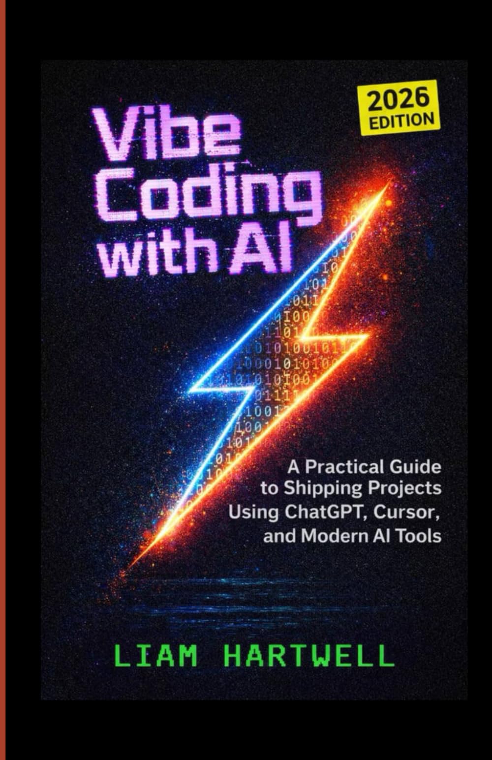 Vibe Coding with AI: Build Real Apps Without Overthinking Syntax, A Practical Guide to Shipping Projects Using ChatGPT, Cursor, and Modern AI Tools