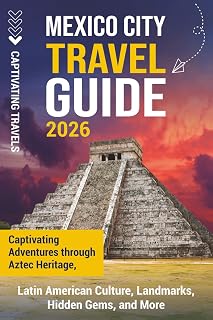 Mexico City Travel Guide: Captivating Adventures through Aztec Heritage, Latin American Culture, Landmarks, Hidden Gems, and More (Traveling the World)