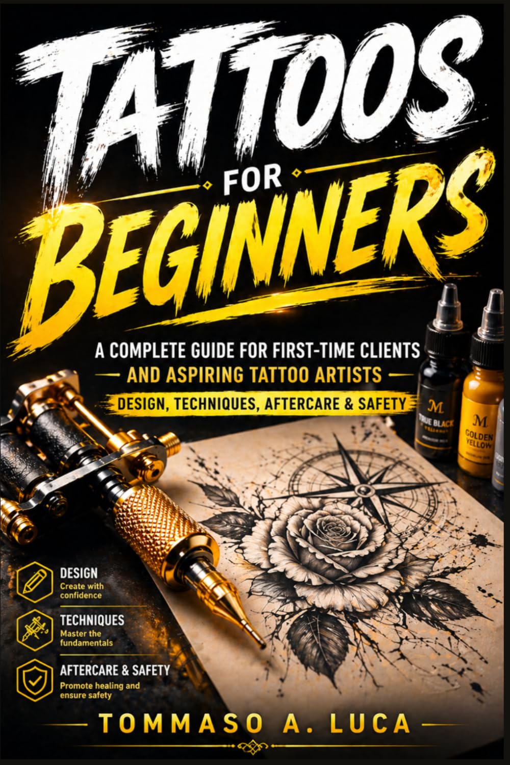 TATTOOS FOR BEGINNERS: A Complete Guide for First-Time Clients and Aspiring Tattoo Artists — Design, Techniques, Aftercare, and Safety