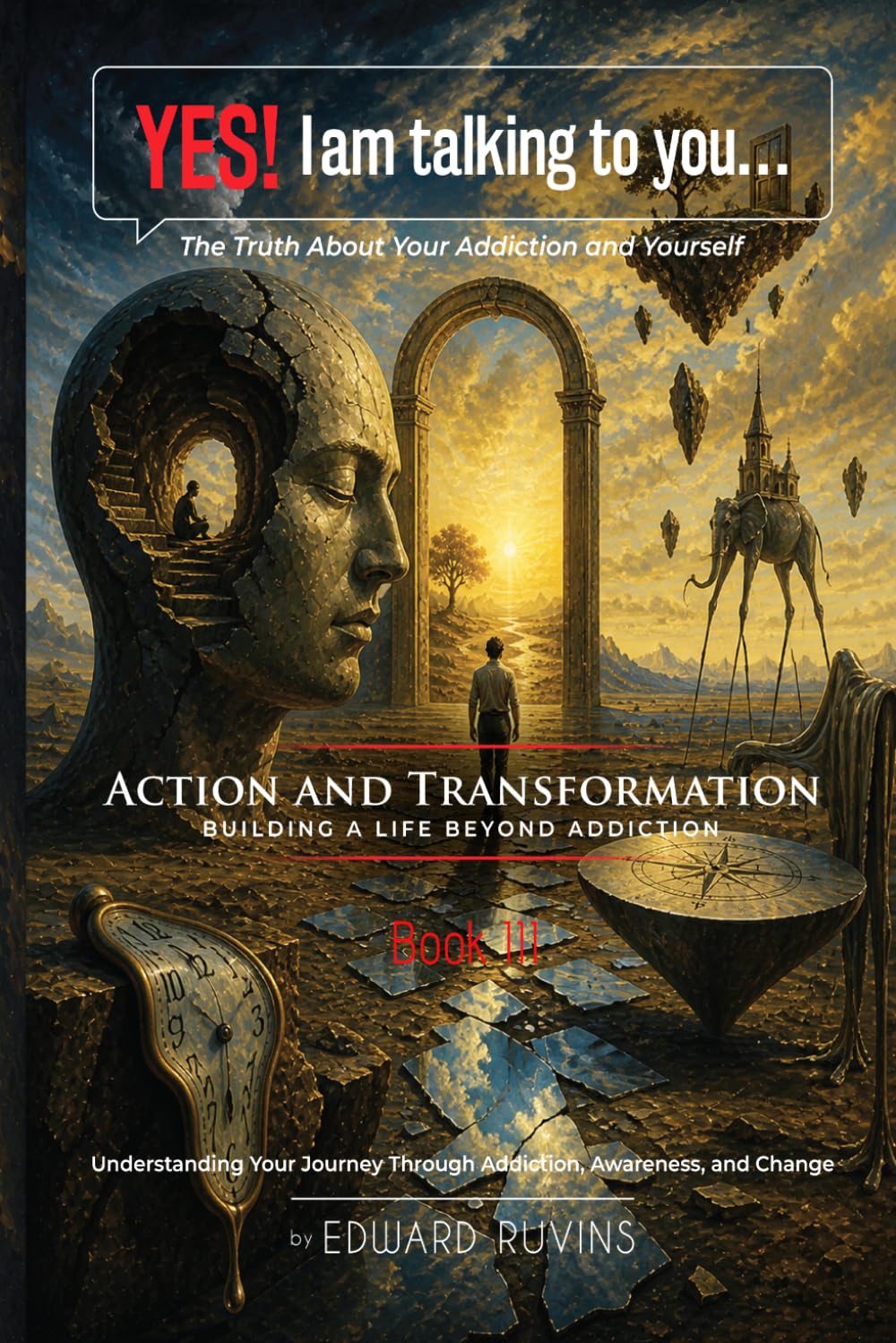 Yes! I Am Talking to You… The Truth About Your Addiction and Yourself: Book III. Action and Transformation - Building a Life Beyond Addiction (Addiction Recovery)