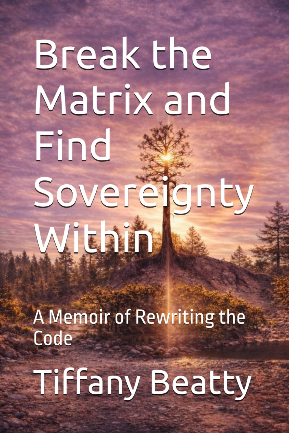 Break the Matrix and Find Sovereignty Within: A Memoir of Rewriting the Code