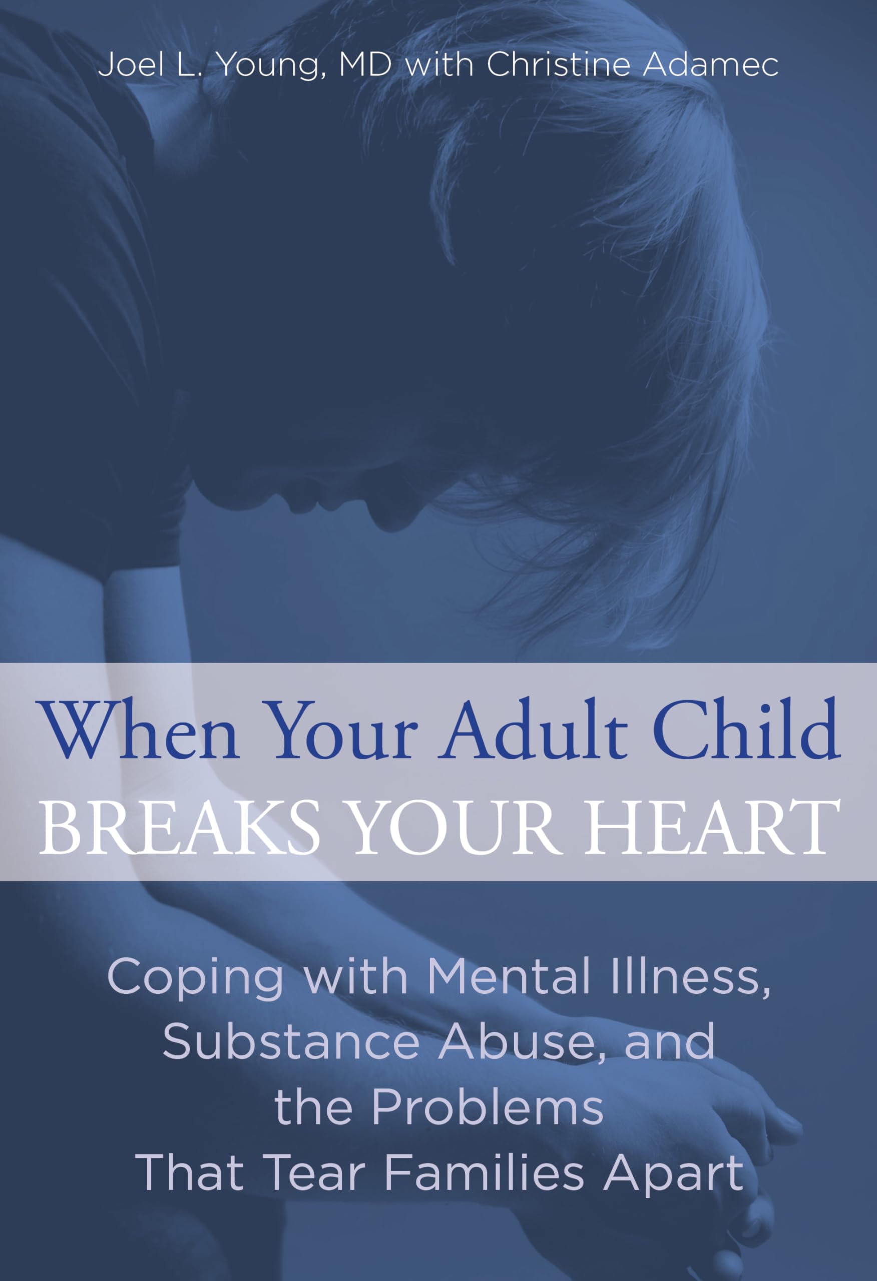 When Your Adult Child Breaks Your Heart Coping With Mental Illness