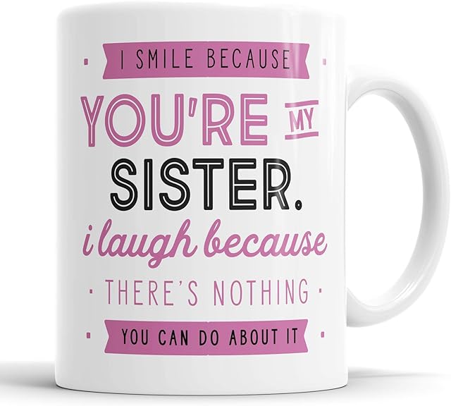 I Smile Because You're My Sister I Laugh Because There is Nothing You Can Do About It Mug Sarcasm Sacrastic Funny, Humour, Joke, Leaving Present, Friend Gift Cup Birthday Christmas, Ceramic Mugs