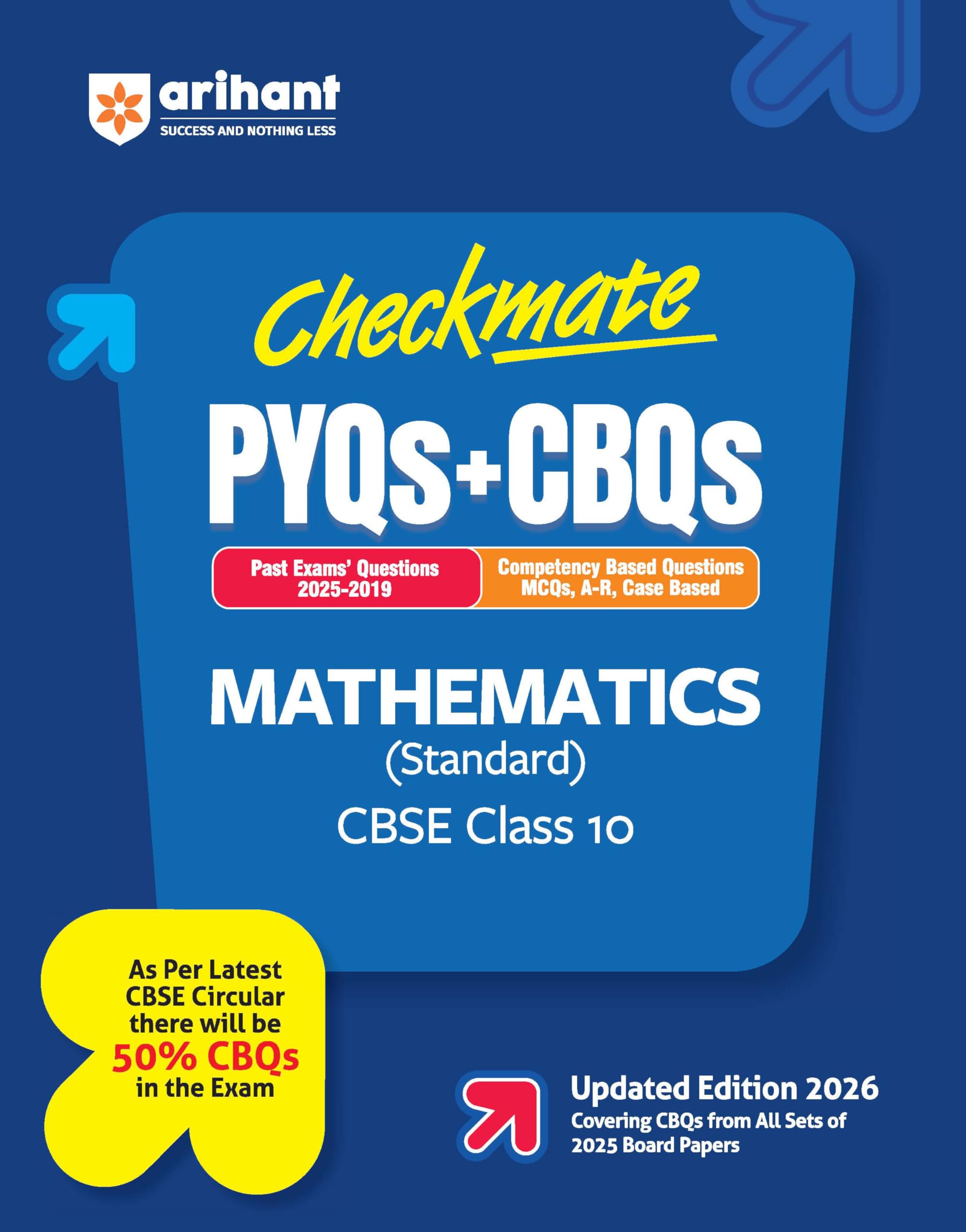 Arihant Checkmate PYQs + CBQs Mathematics (Standard) For CBSE Class 10 | Past Board Exam Questions (2025–2019) with Competency-Based Questions and MCQs, Assertion-Reason, Case-Based | 50% CBQs as per Latest CBSE Pattern | Updated Edition 2026