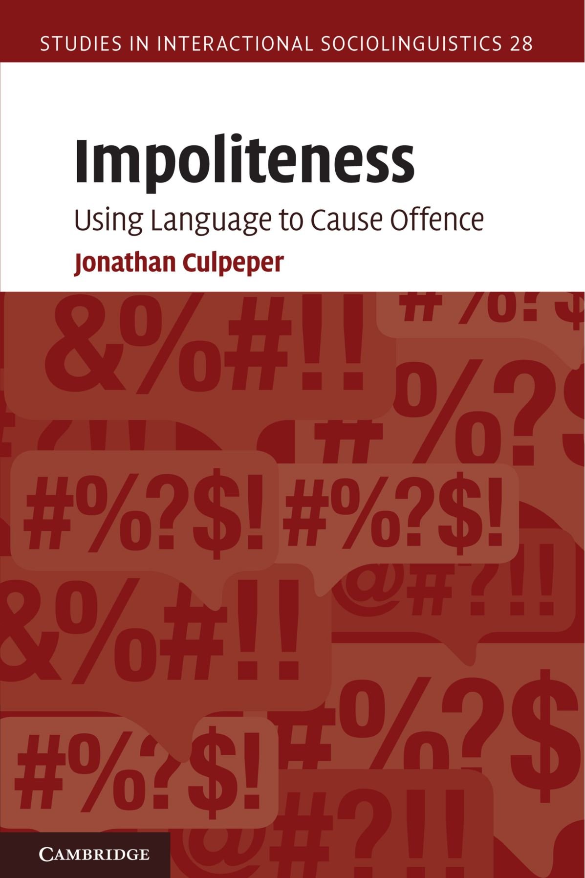 Impoliteness: Using Language to Cause Offence: 28 (Studies in Interactional Sociolinguistics, Series Number 28)