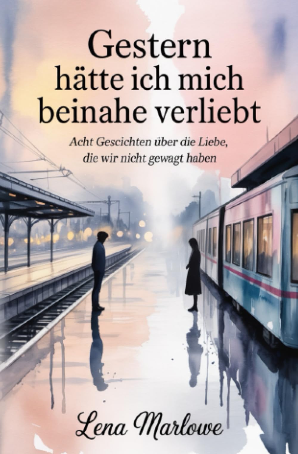 Gestern hätte ich mich beinahe verliebt: Acht Geschichten über die Liebe, die wir nicht gewagt haben