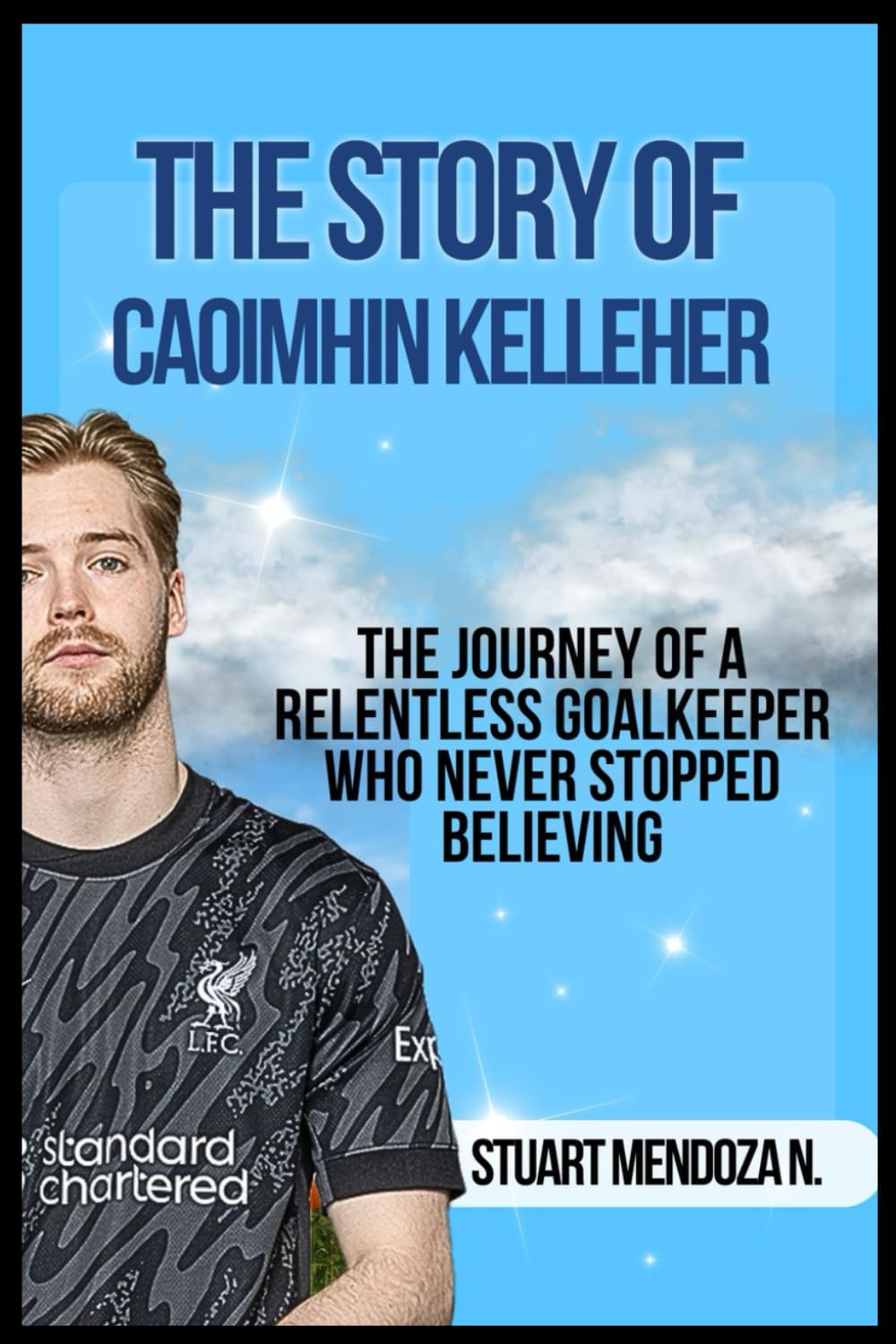 THE STORY OF CAOIMHIN KELLEHER: The Journey of a Relentless Goalkeeper Who Never Stopped Believing