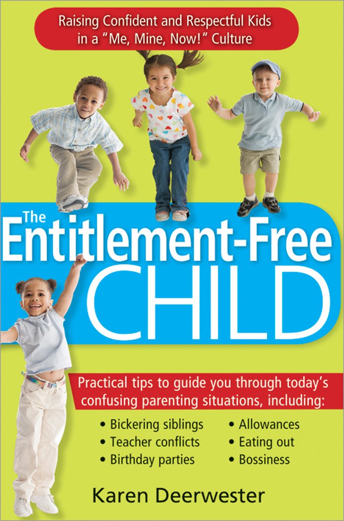 The Entitlement-Free Child: Raising Confident and Responsible Kids in a "Me, Mine, Now!" Culture