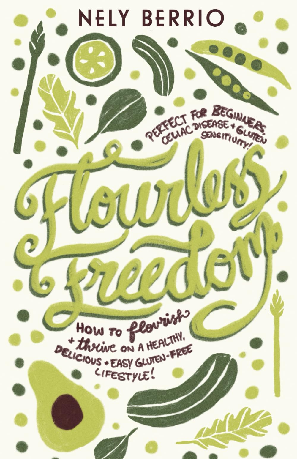 Flourless Freedom: How to Flourish and Thrive on a Healthy, Delicious, Easy Gluten Free Lifestyle! Perfect for Beginners, Celiac Disease and Gluten Sensitivity!