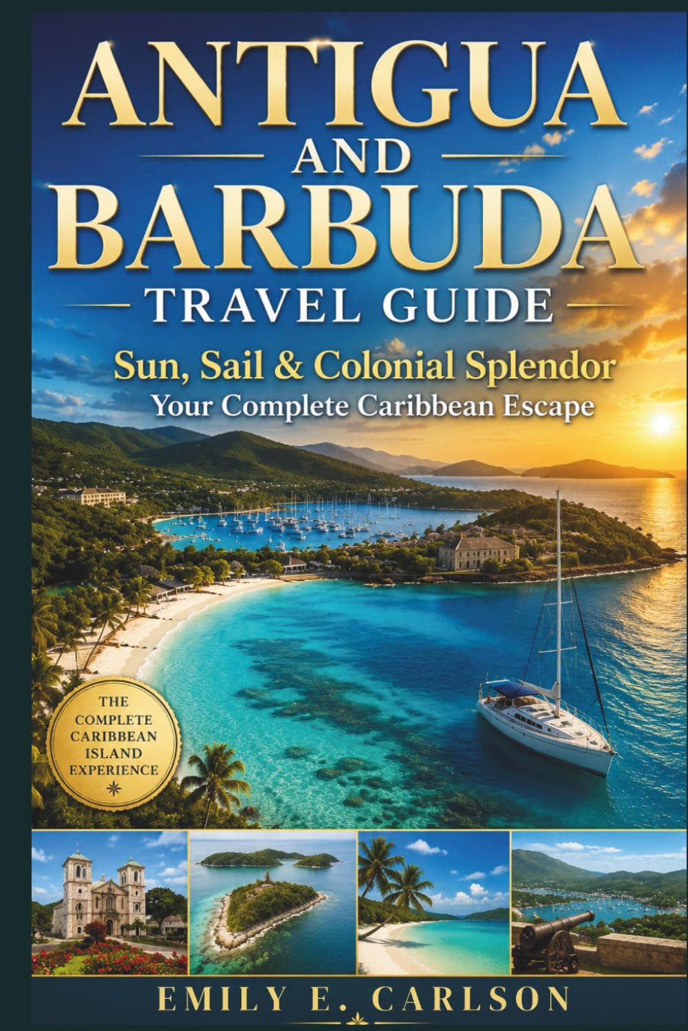 ANTIGUA AND BARBUDA TRAVEL GUIDE.: Sun, Sail & Colonial Splendor — Your Complete Caribbean Escape