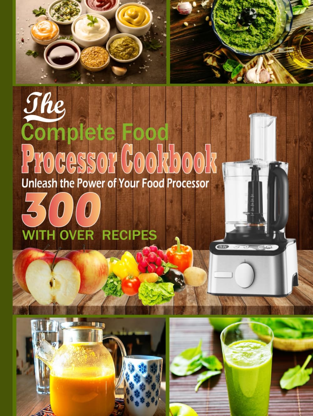The Complete Food processor Cookbook Unleash the Power of Your Food Processor with Over 300