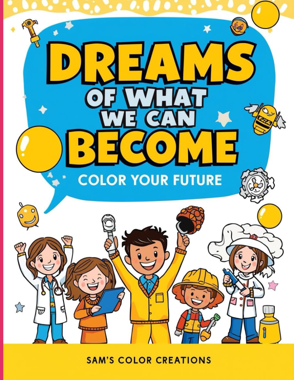Dreams of What We Can Become: Color Your Future: Inspiring Little Minds to Dream Big