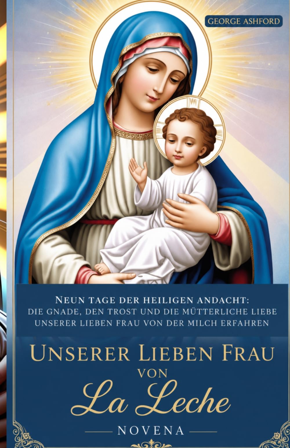UNSERER LIEBEN FRAU VON La Leche NOVENA: Neun Tage der heiligen Andacht: Die Gnade, den Trost und die mütterliche Liebe Unserer Lieben Frau von der Milch erfahren