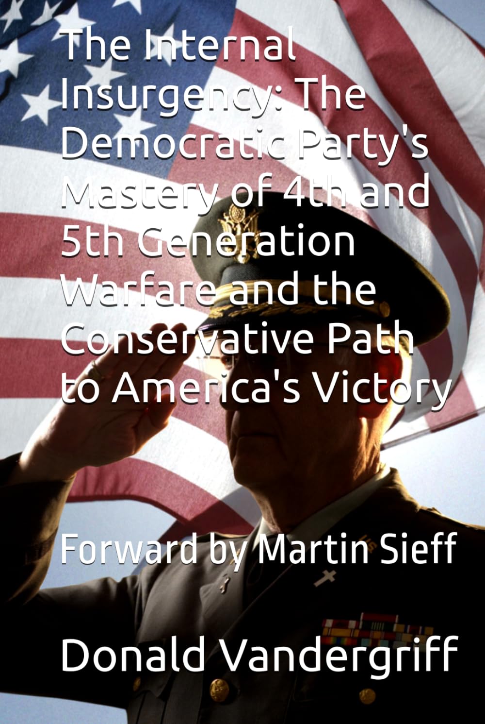The Internal Insurgency: The Democratic Party's Mastery of 4th and 5th Generation Warfare and the Conservative Path to America's Victory: Forward by Martin Sieff