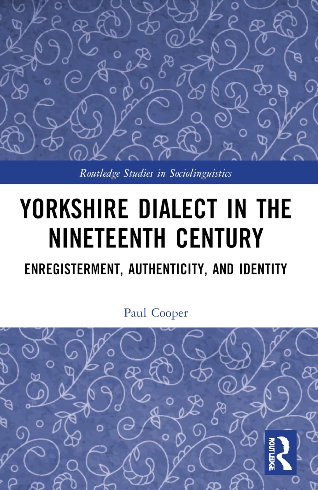 Yorkshire Dialect in the Nineteenth Century: Enregisterment, Authenticity, and Identity (Routledge Studies in Sociolinguistics)