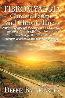 Fibromyalgia, Chronic Fatigue and Chronic Illness; Navigating through the confusion and deception, isolating the truly effective, science-based ... recover your health and take back your life!