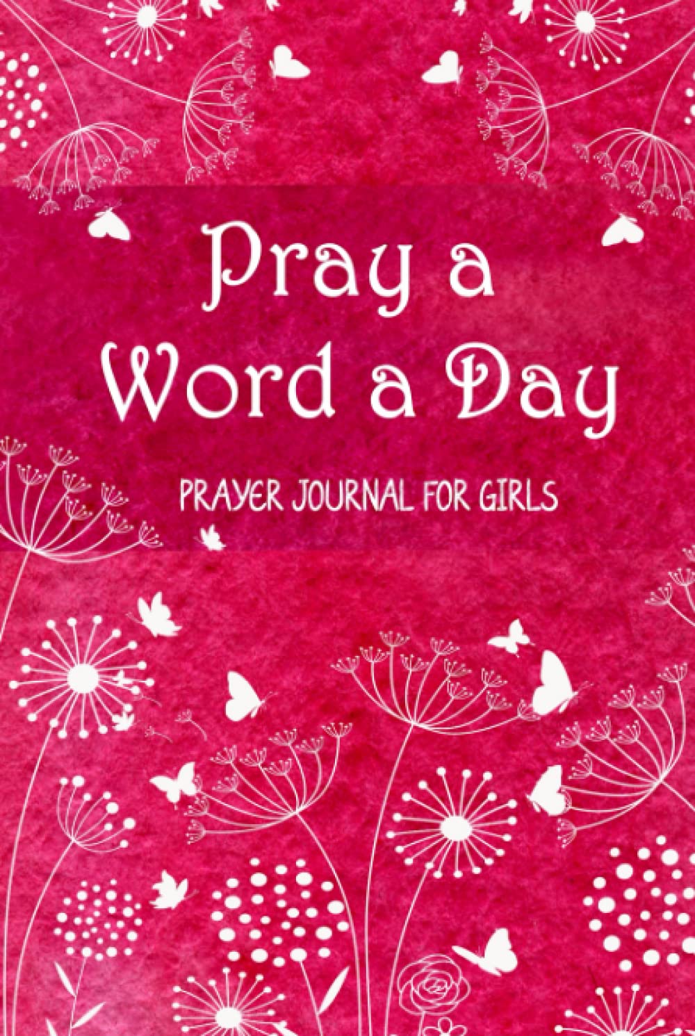 Pray a Word a Day - Prayer Journal for Girls 12-14 (Pink): Christian Gifts for Girls (A Prayer, Petition and Thanksgiving Book)