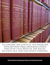 To Contain the Costs of the Medicare Prescription Drug Program Under Part D of Title XVIII of the Social Security ACT, and for Other Purposes.