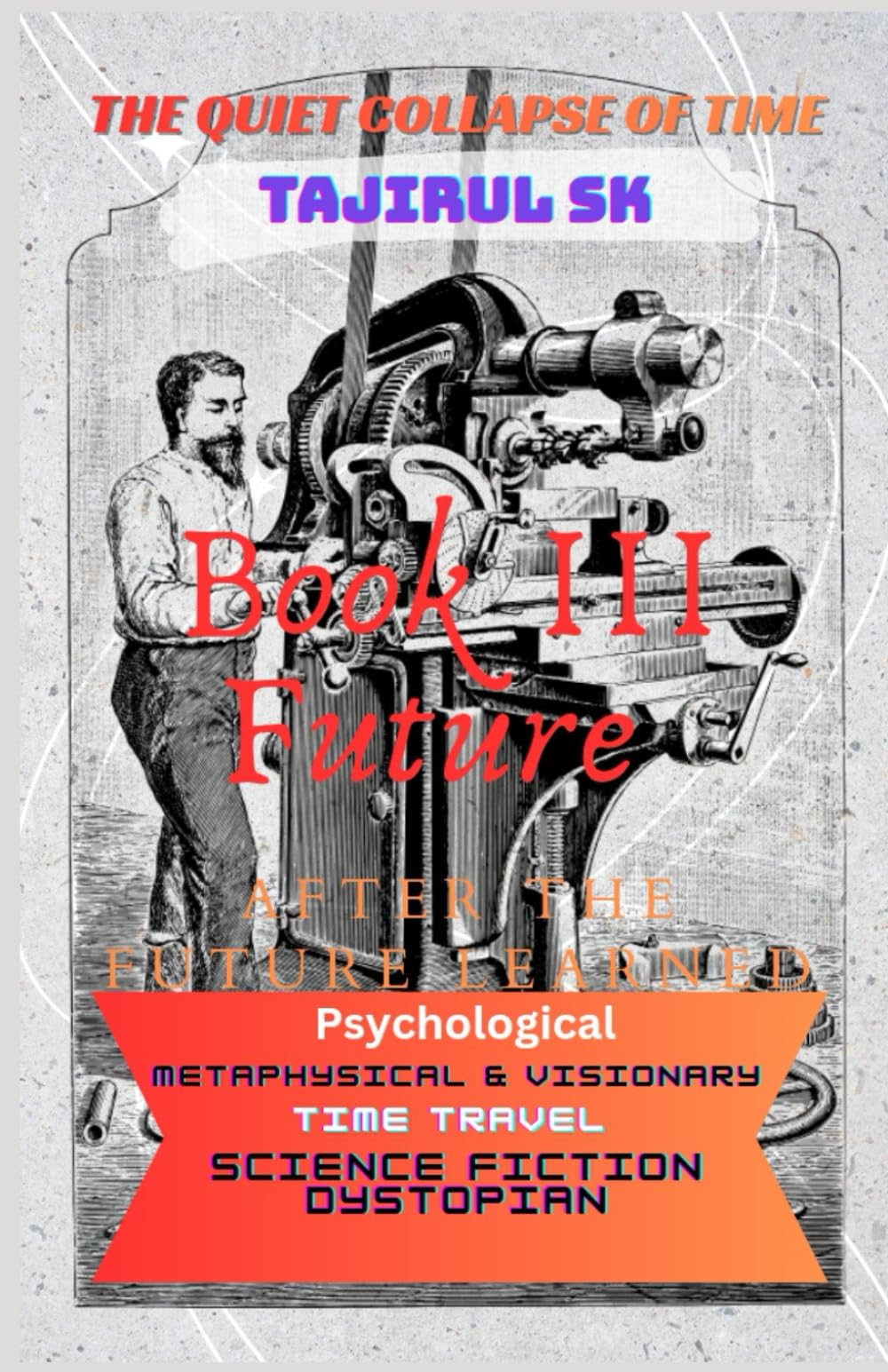 Book III — After the Future Learned His Name: Science Fiction › Time Travel | Metaphysical & Visionary | Dystopian Science And Psychological (THE ... loudly. It broke silently—through one man ))