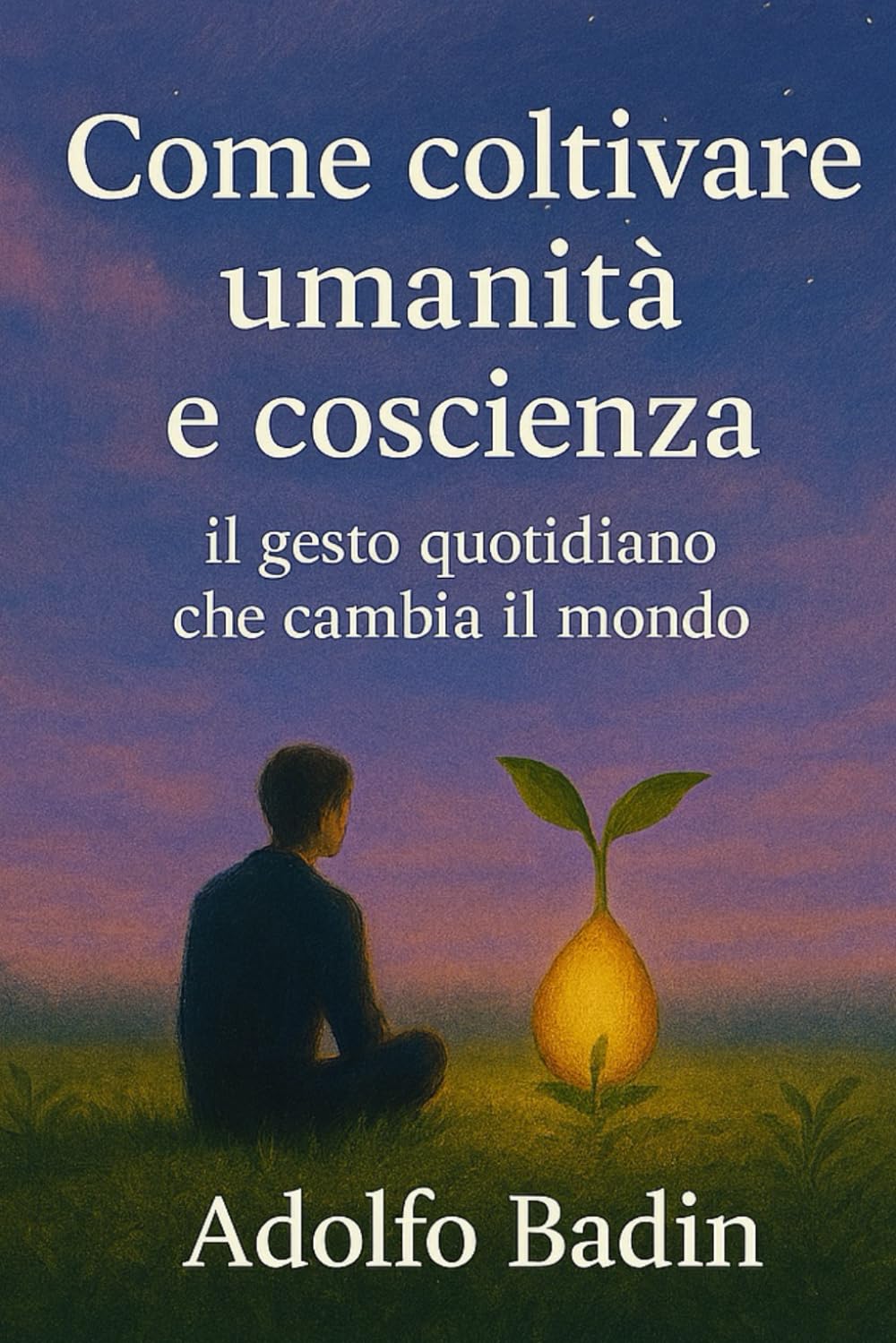 Come coltivare umanità e coscienza: Il gesto quotidiano che cambia il mondo