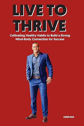 Live to Thrive Cultivating Healthy Habits to Build a Strong Mind-Body Connection for Success
