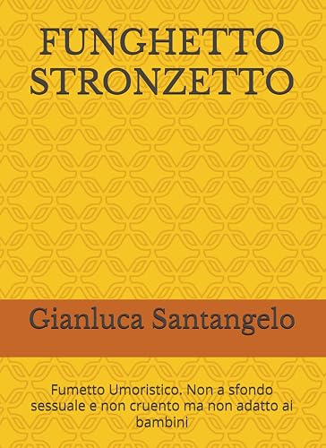 FUNGHETTO STRONZETTO: Fumetto Umoristico. Non a sfondo sessuale e non cruento ma non adatto ai bambini