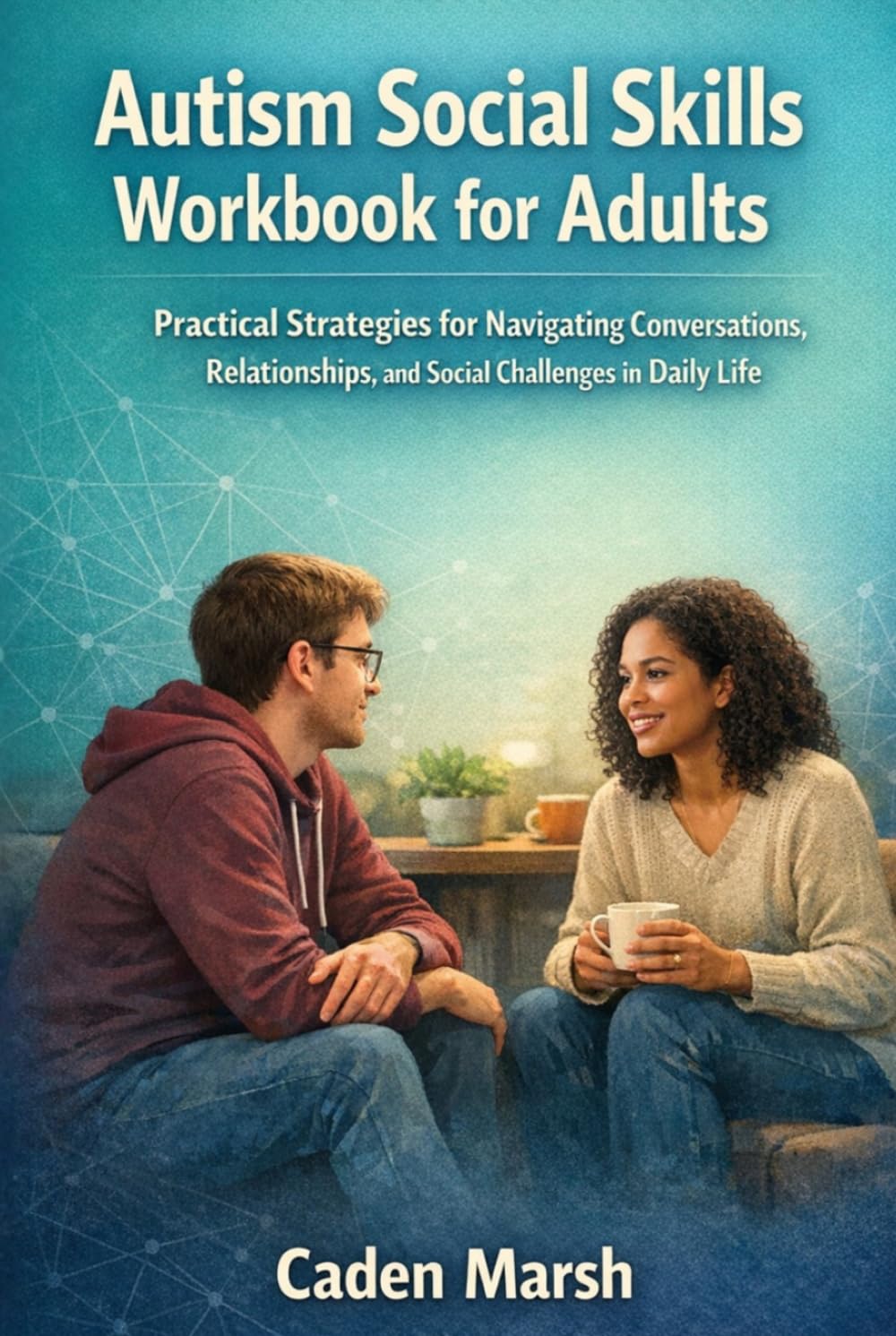 Autism Social Skills Workbook for Adults: Practical Strategies for Navigating Conversations, Relationships, and Social Challenges in Daily Life