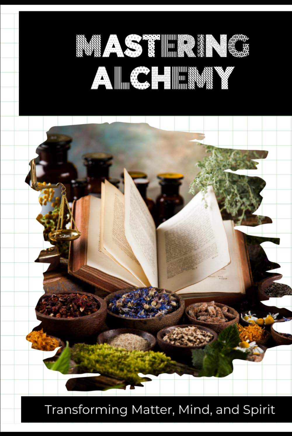 Mastering Alchemy: Transforming Matter, Mind, and Spirit