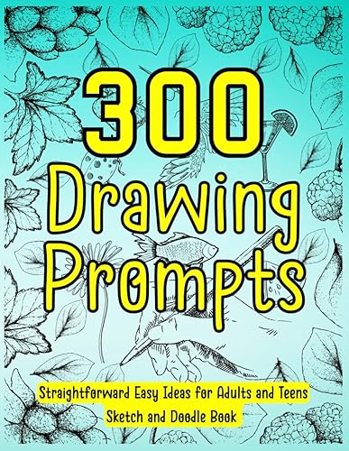 300 Drawing Prompts. Straightforward Easy Ideas For Adults And Children. Sketch and Doodle Book: Find Inspiration and Boost Your Creativity With These Easy Drawing Ideas